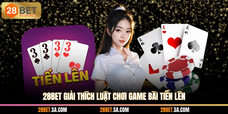 28BET giải thích luật chơi game bài Tiến Lên