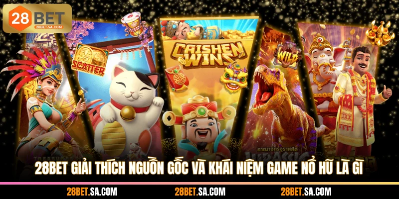 28BET giải thích nguồn gốc và khái niệm game nổ hũ là gì