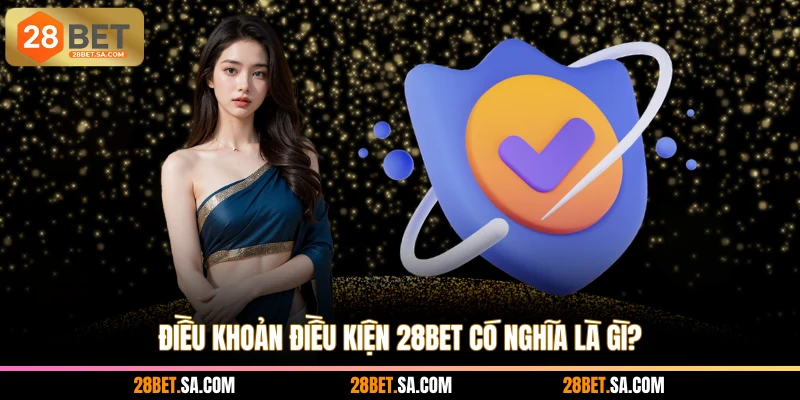 Điều khoản điều kiện 28BET có nghĩa là gì?