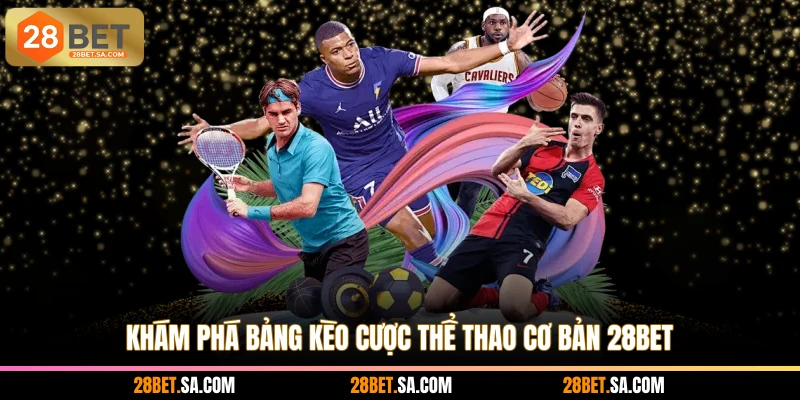 Khám phá bảng kèo cược thể thao cơ bản 28BET