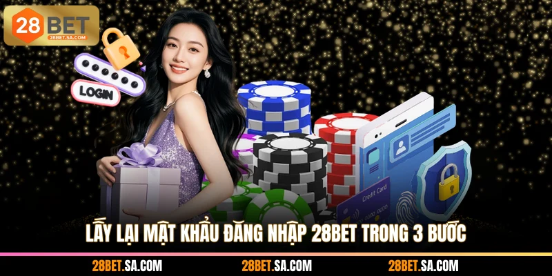 Lấy lại mật khẩu đăng nhập 28BET trong 3 bước
