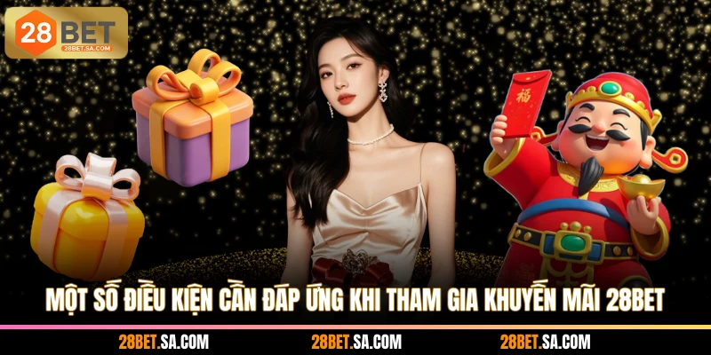 Một số điều kiện cần đáp ứng khi tham gia khuyến mãi 28BET
