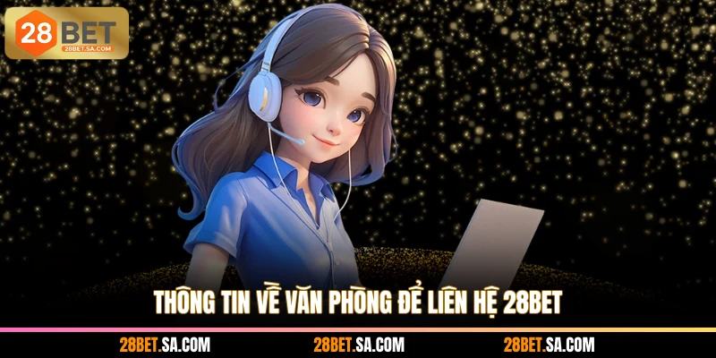 Thông tin về văn phòng để liên hệ 28BET