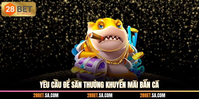 Yêu cầu để săn thưởng khuyến mãi bắn cá